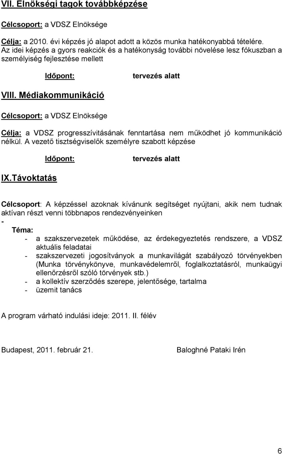 Médiakommunikáció Célcsoport: a VDSZ Elnöksége Célja: a VDSZ progresszívitásának fenntartása nem működhet jó kommunikáció nélkül.