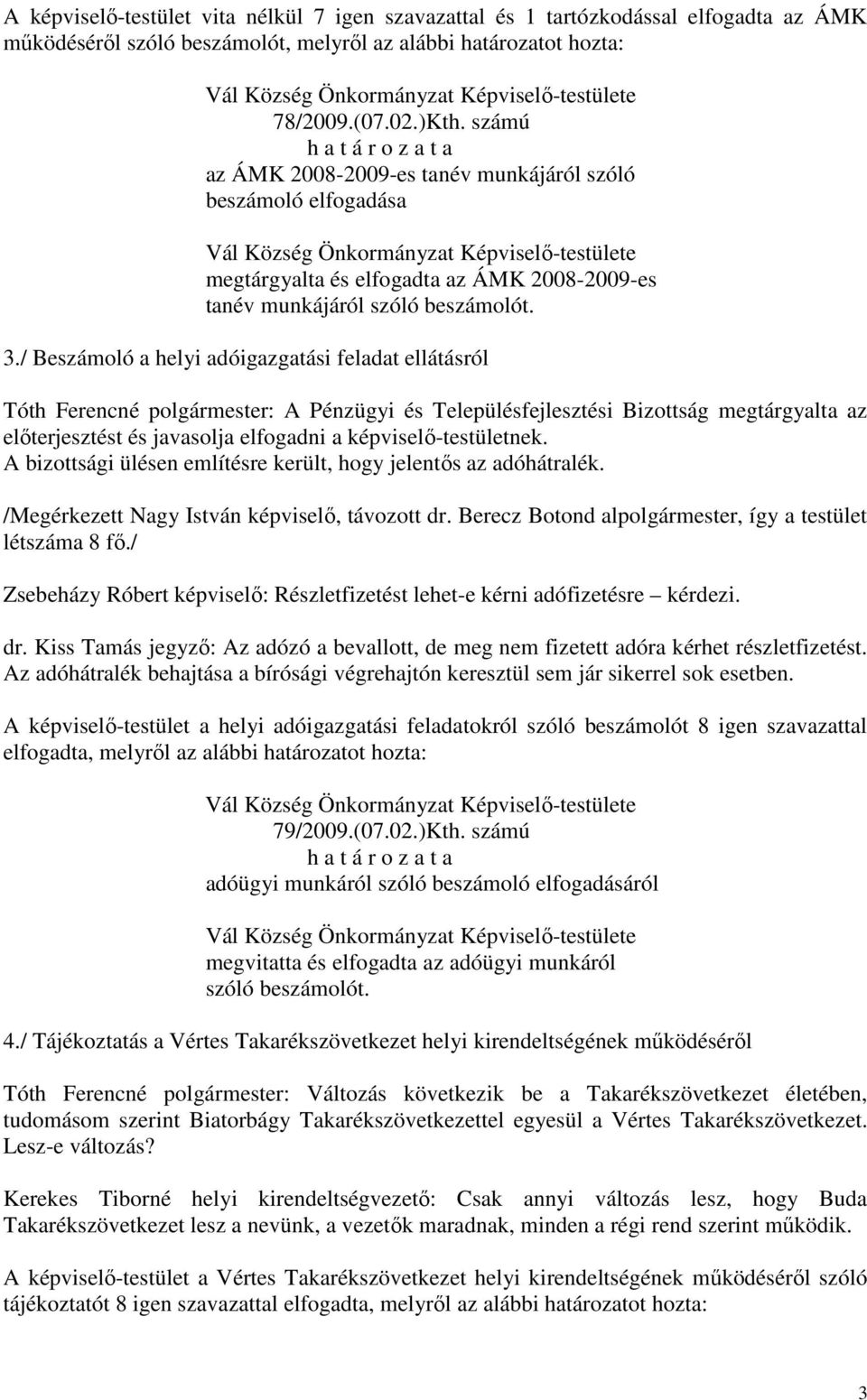 / Beszámoló a helyi adóigazgatási feladat ellátásról Tóth Ferencné polgármester: A Pénzügyi és Településfejlesztési Bizottság megtárgyalta az előterjesztést és javasolja elfogadni a