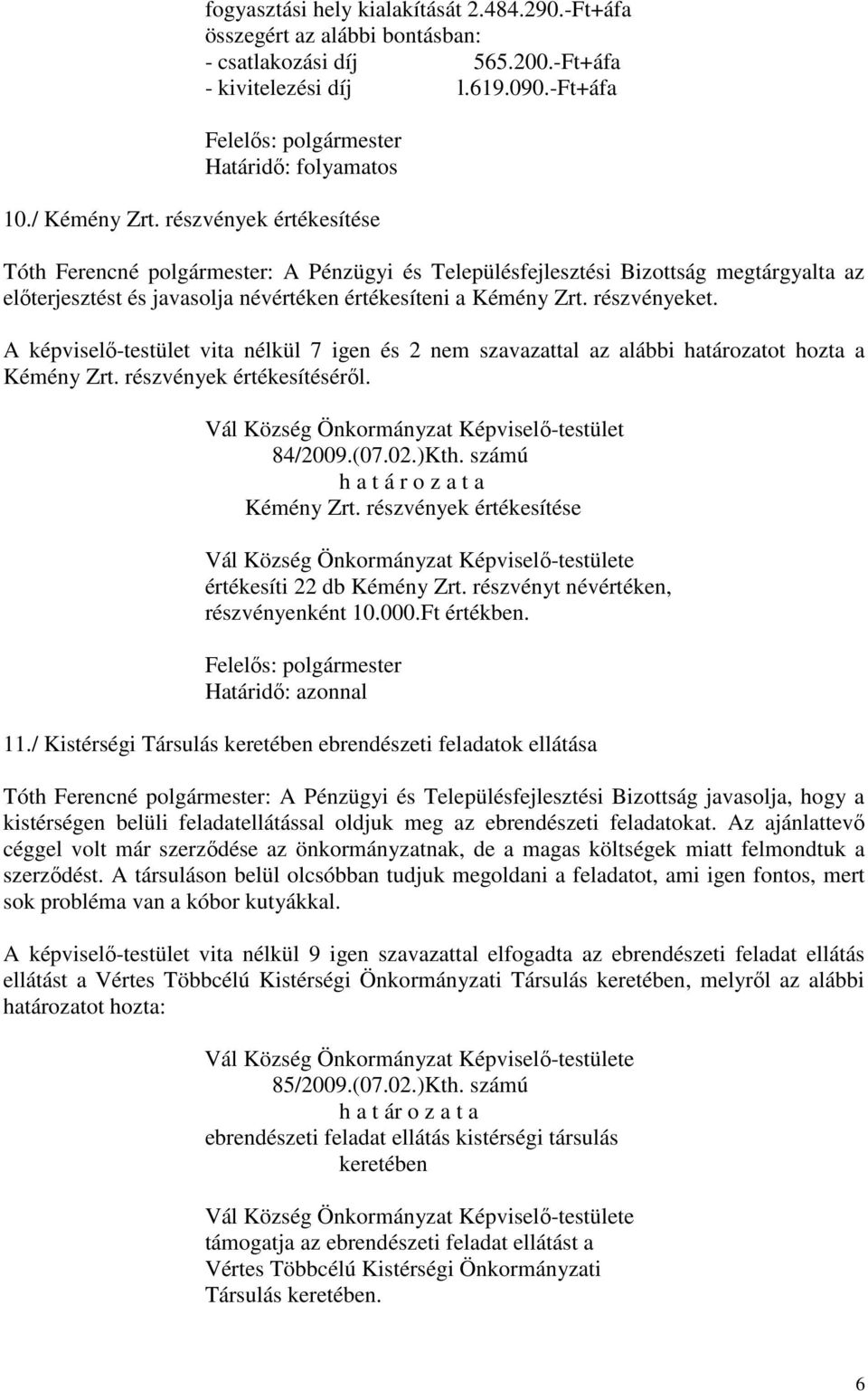 A képviselő-testület vita nélkül 7 igen és 2 nem szavazattal az alábbi határozatot hozta a Kémény Zrt. részvények értékesítéséről. 84/2009.(07.02.)Kth. számú Kémény Zrt.