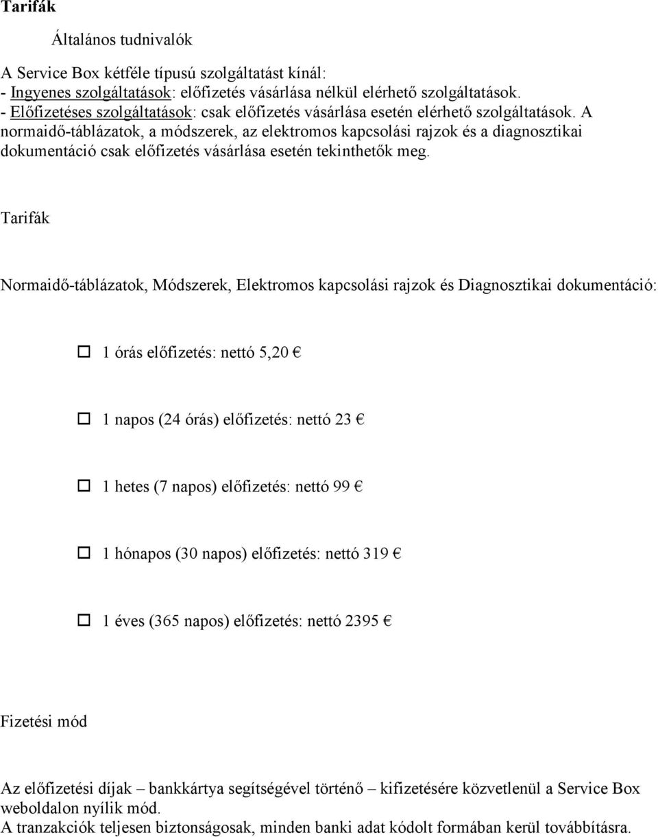 A normaidő-táblázatok, a módszerek, az elektromos kapcsolási rajzok és a diagnosztikai dokumentáció csak előfizetés vásárlása esetén tekinthetők meg.