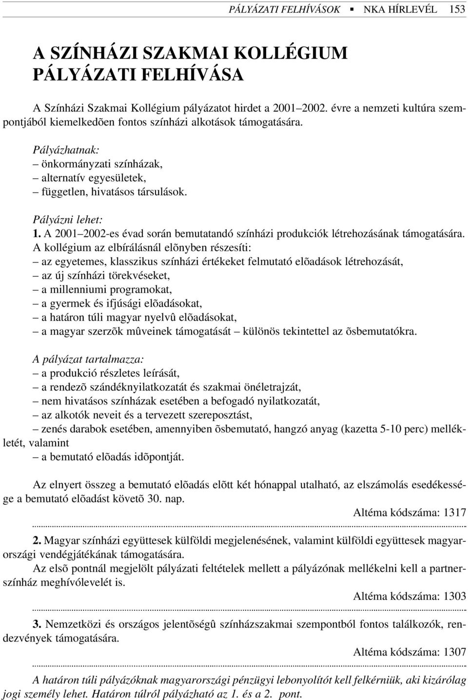 Pályázni lehet: 1.A 2001 2002-es évad során bemutatandó színházi produkciók létrehozásának támogatására.