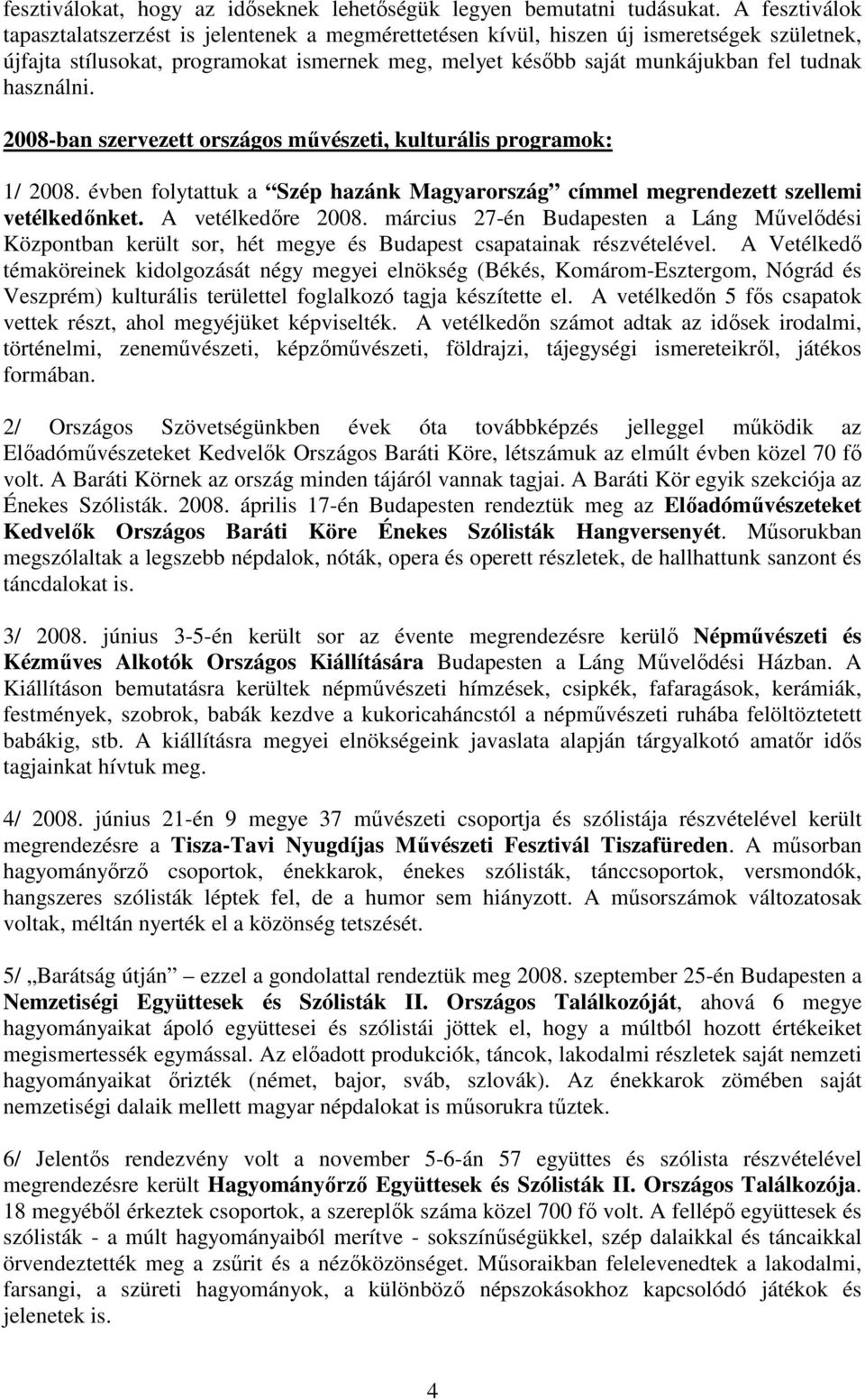 használni. 2008-ban szervezett országos mővészeti, kulturális programok: 1/ 2008. évben folytattuk a Szép hazánk Magyarország címmel megrendezett szellemi vetélkedınket. A vetélkedıre 2008.