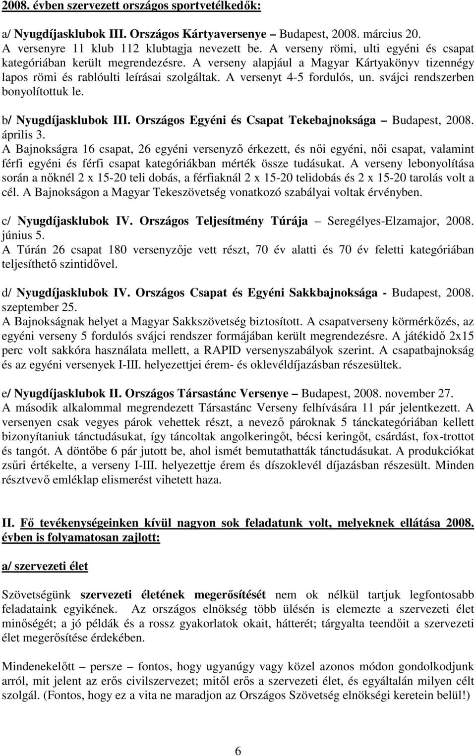 svájci rendszerben bonyolítottuk le. b/ Nyugdíjasklubok III. Országos Egyéni és Csapat Tekebajnoksága Budapest, 2008. április 3.