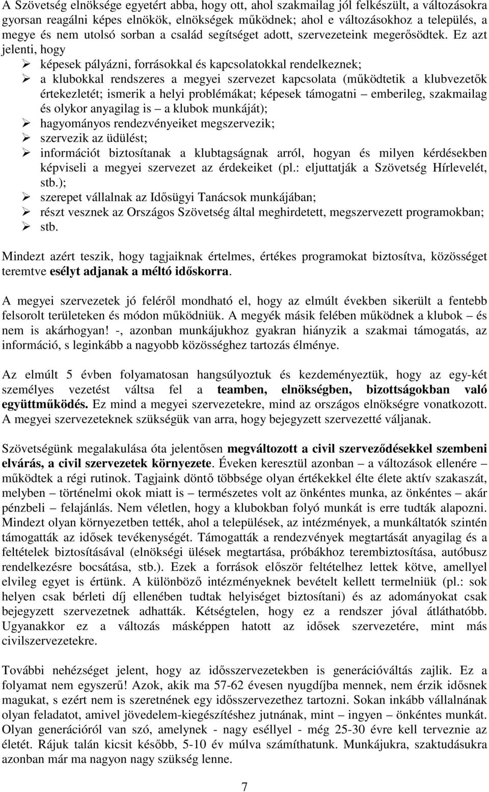 Ez azt jelenti, hogy képesek pályázni, forrásokkal és kapcsolatokkal rendelkeznek; a klubokkal rendszeres a megyei szervezet kapcsolata (mőködtetik a klubvezetık értekezletét; ismerik a helyi