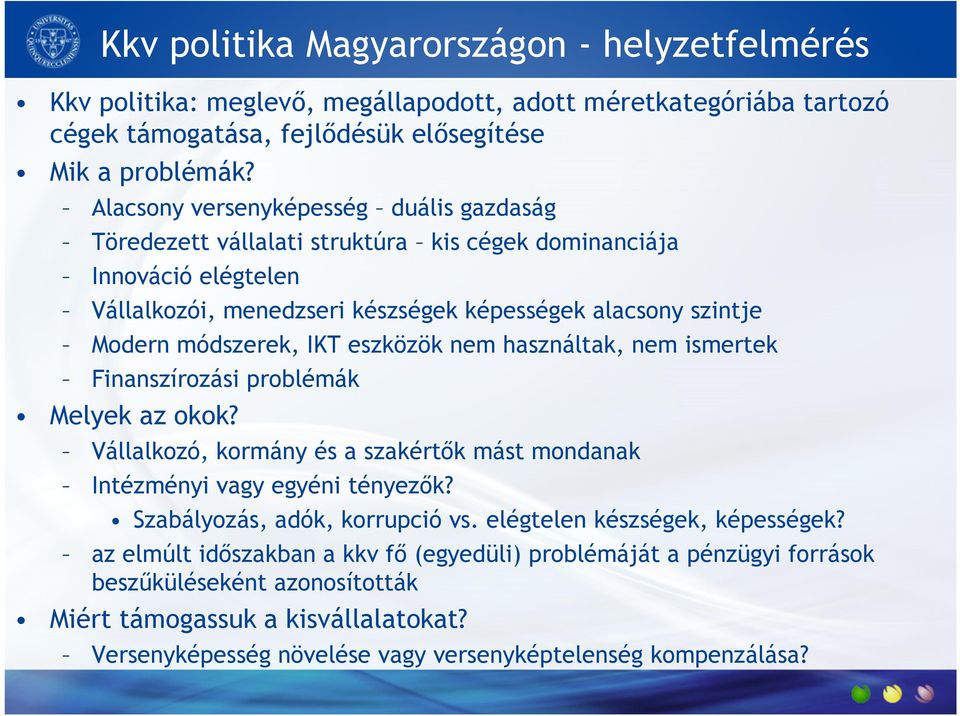 eszközök nem használtak, nem ismertek Finanszírozási problémák Melyek az okok? Vállalkozó, kormány és a szakértők mást mondanak Intézményi vagy egyéni tényezők? Szabályozás, adók, korrupció vs.