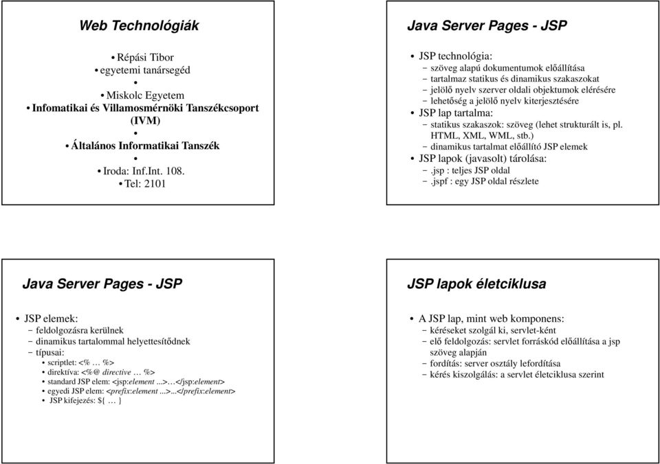 lap tartalma: statikus szakaszok: szöveg (lehet strukturált is, pl. HTML, XML, WML, stb.) dinamikus tartalmat elállító JSP elemek JSP lapok (javasolt) tárolása:.jsp : teljes JSP oldal.