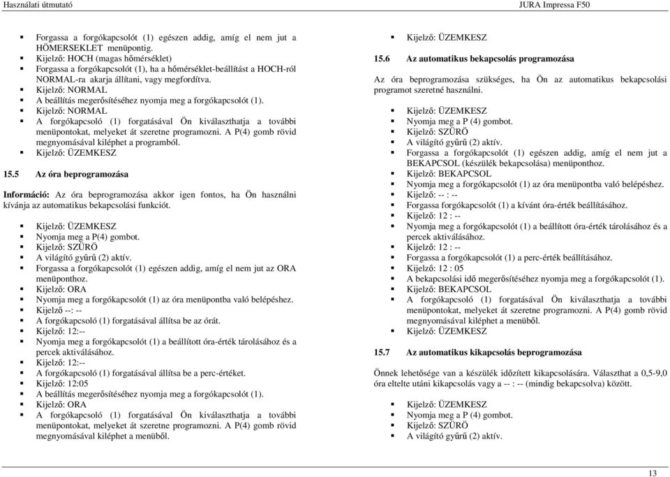 Kijelző: NORMAL A beállítás megerősítéséhez nyomja meg a forgókapcsolót (1).