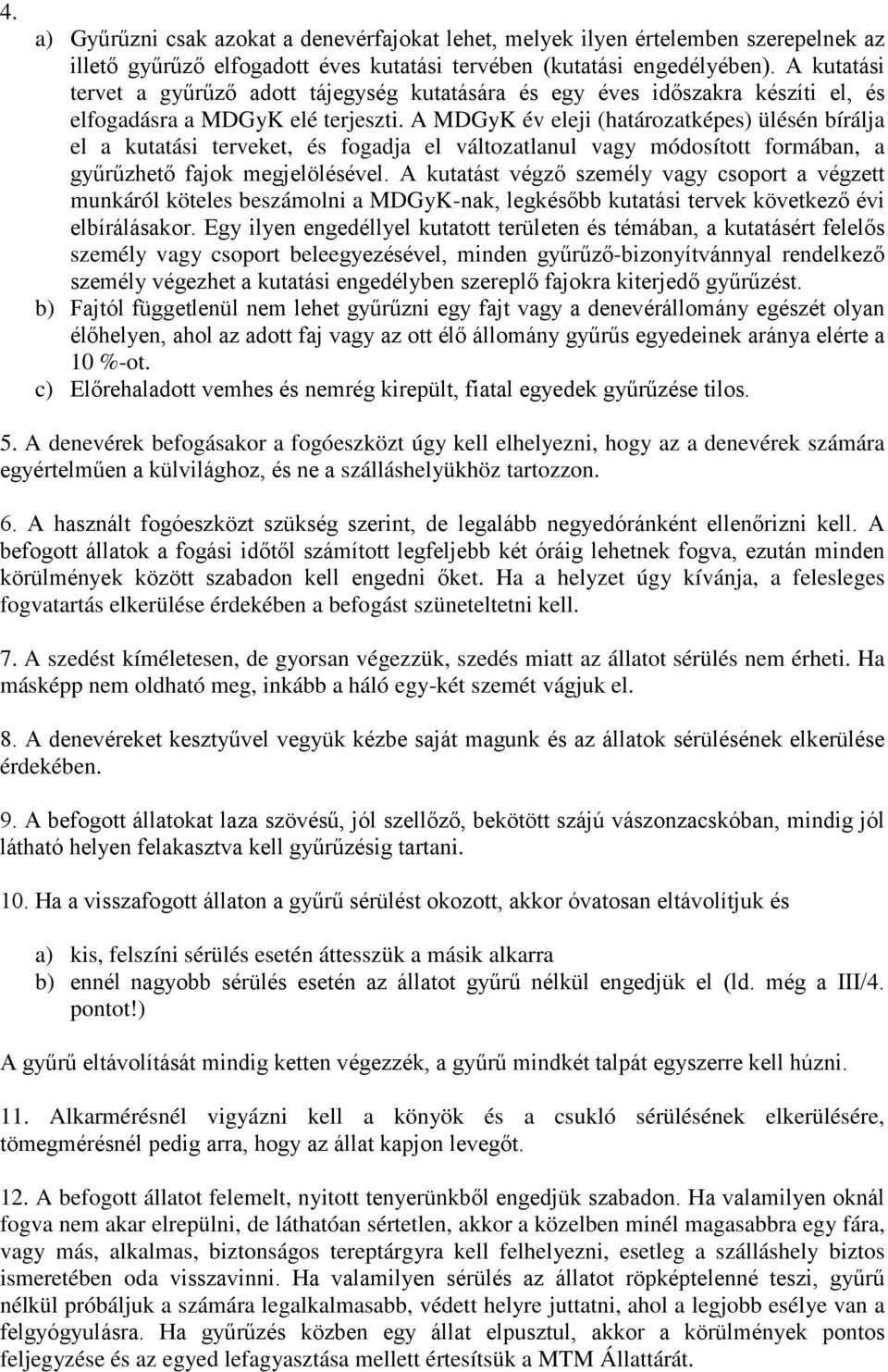 A MDGyK év eleji (határozatképes) ülésén bírálja el a kutatási terveket, és fogadja el változatlanul vagy módosított formában, a gyűrűzhető fajok megjelölésével.