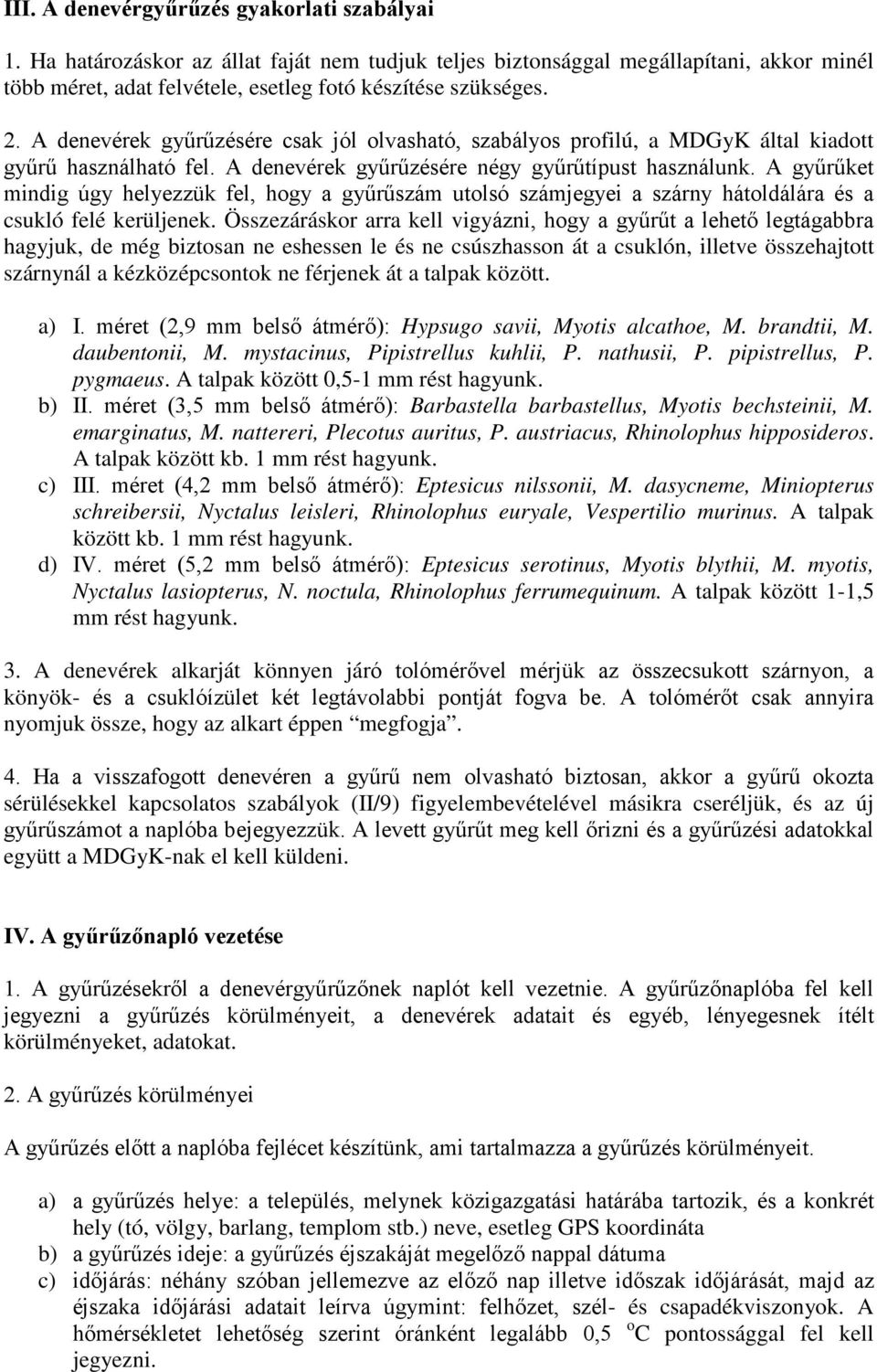 A gyűrűket mindig úgy helyezzük fel, hogy a gyűrűszám utolsó számjegyei a szárny hátoldálára és a csukló felé kerüljenek.