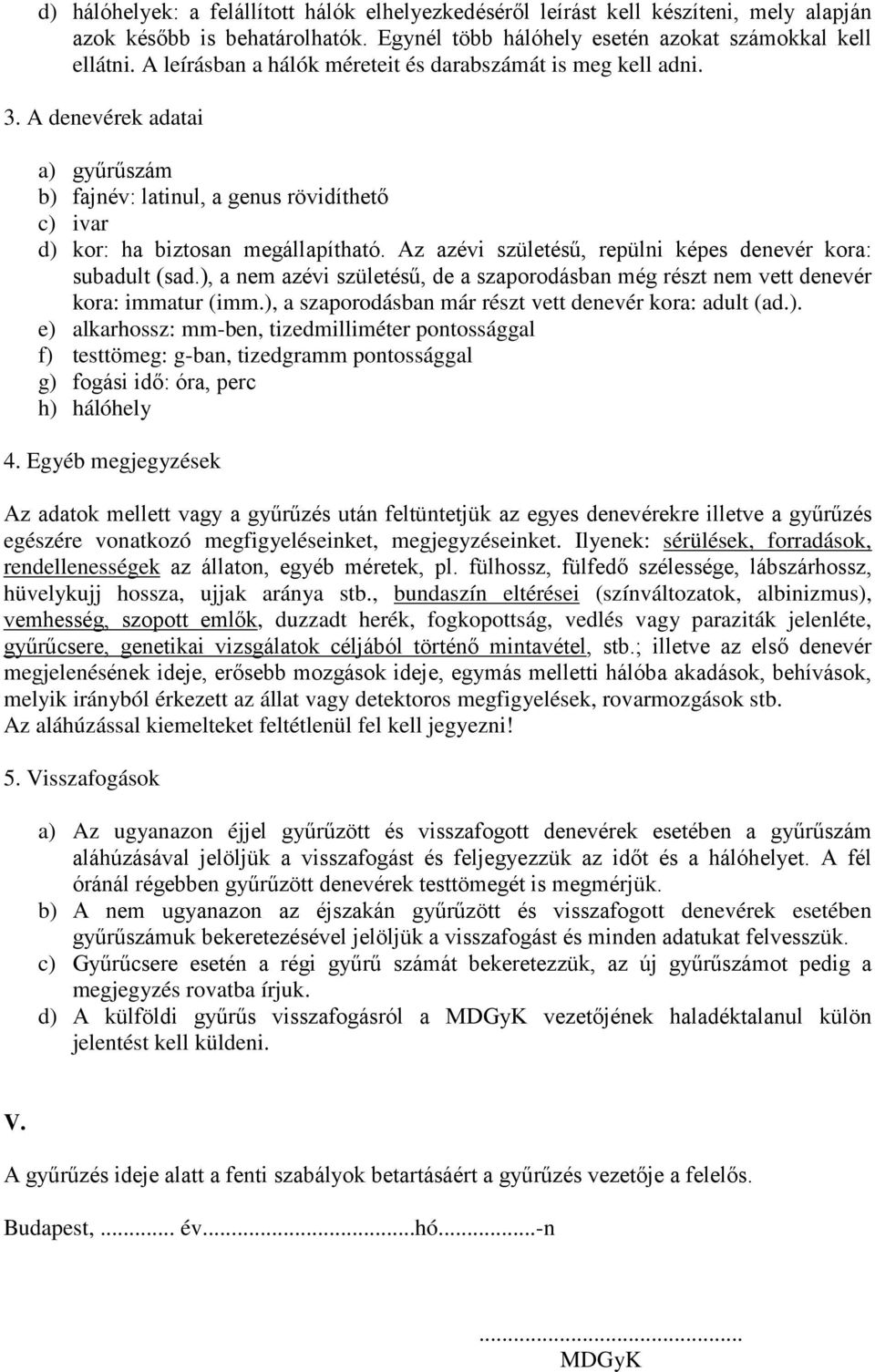 Az azévi születésű, repülni képes denevér kora: subadult (sad.), a nem azévi születésű, de a szaporodásban még részt nem vett denevér kora: immatur (imm.