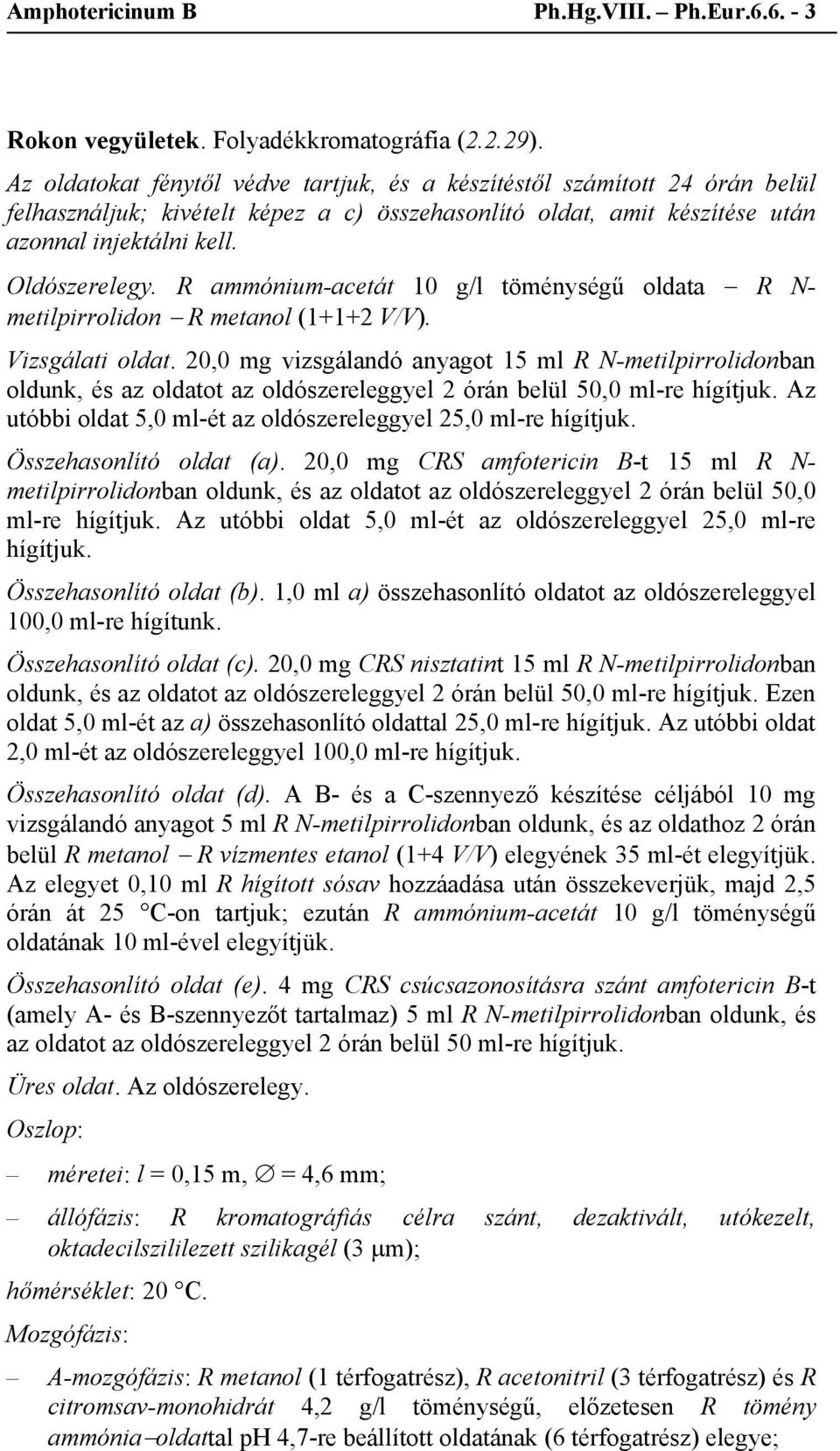 R ammónium-acetát 10 g/l töménységű oldata R N- metilpirrolidon R metanol (1+1+2 V/V). Vizsgálati oldat.