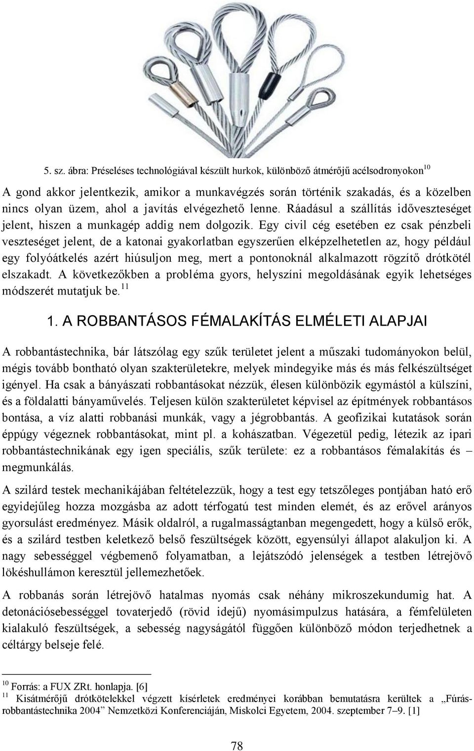 javítás elvégezhető lenne. Ráadásul a szállítás időveszteséget jelent, hiszen a munkagép addig nem dolgozik.