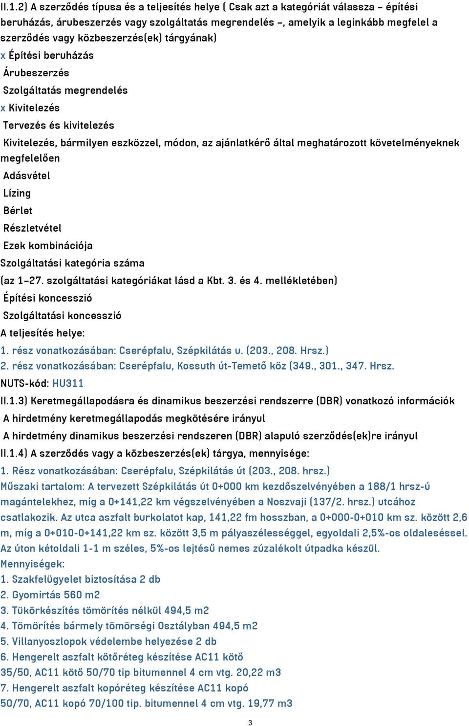 követelményeknek megfelelően Adásvétel Lízing Bérlet Részletvétel Ezek kombinációja Szolgáltatási kategória száma (az 1 27. szolgáltatási kategóriákat lásd a Kbt. 3. és 4.