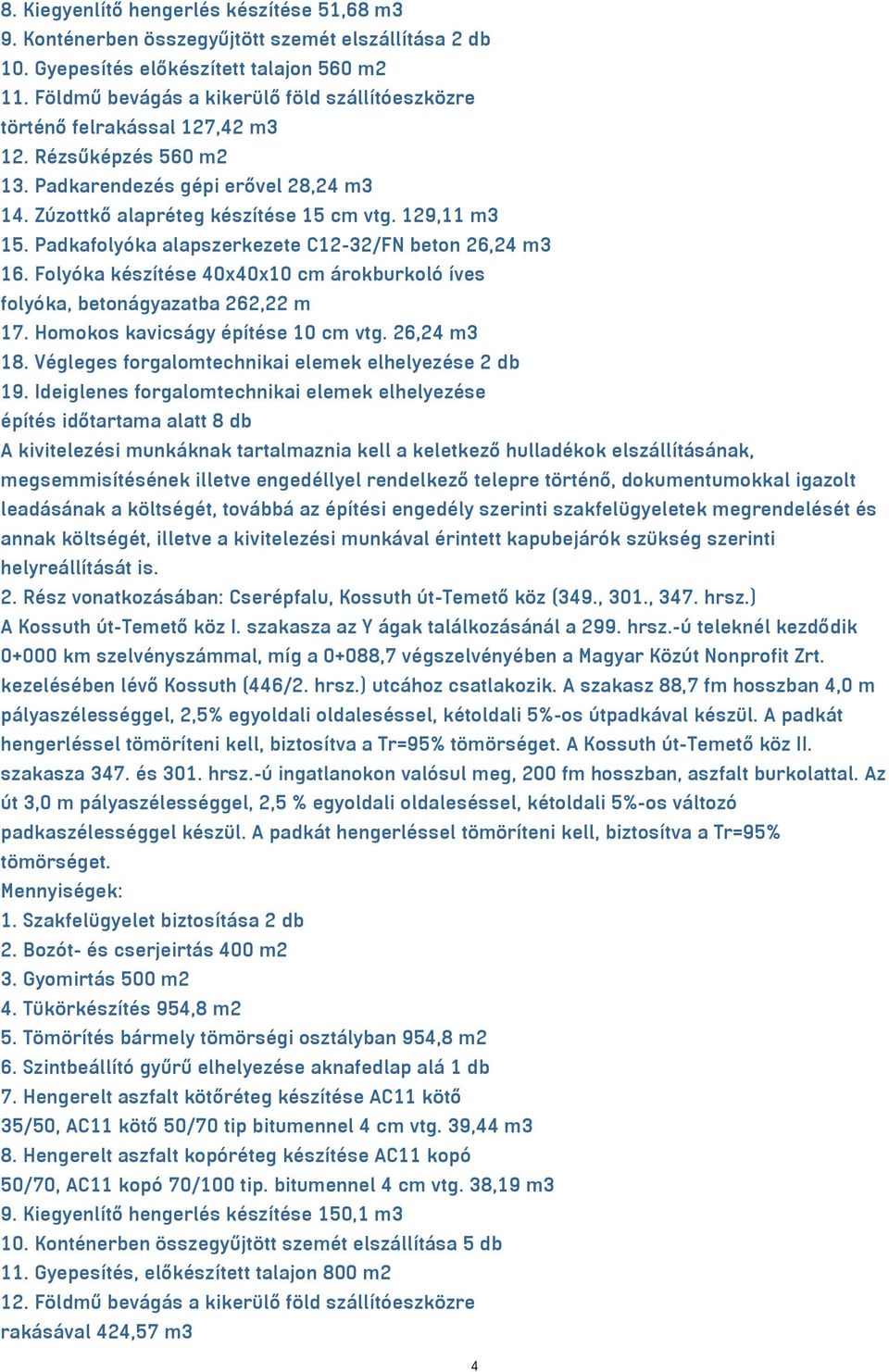 Padkafolyóka alapszerkezete C12-32/FN beton 26,24 m3 16. Folyóka készítése 40x40x10 cm árokburkoló íves folyóka, betonágyazatba 262,22 m 17. Homokos kavicságy építése 10 cm vtg. 26,24 m3 18.