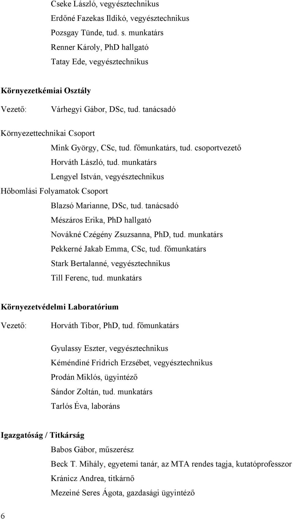 főmunkatárs, tud. csoportvezető Horváth László, tud. munkatárs Lengyel István, vegyésztechnikus Hőbomlási Folyamatok Csoport Blazsó Marianne, DSc, tud.