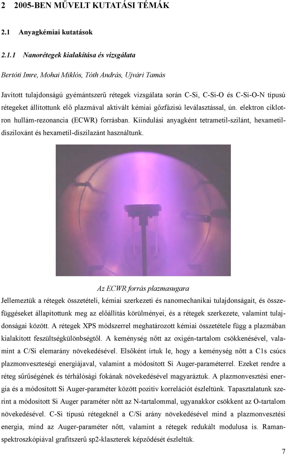 1 Nanorétegek kialakítása és vizsgálata Bertóti Imre, Mohai Miklós, Tóth András, Ujvári Tamás Javított tulajdonságú gyémántszerű rétegek vizsgálata során C-Si, C-Si-O és C-Si-O-N típusú rétegeket