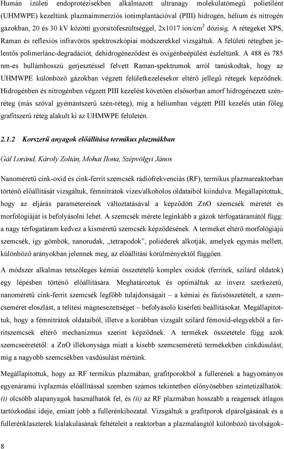 A felületi rétegben jelentős polimerlánc-degradációt, dehidrogéneződést és oxigénbeépülést észleltünk.