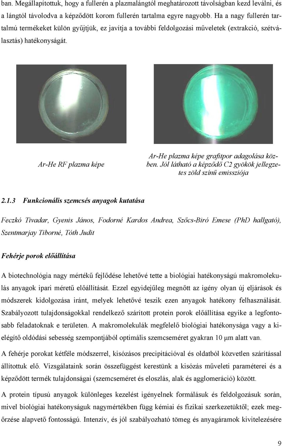 Ar-He RF plazma képe Ar-He plazma képe grafitpor adagolása közben. Jól látható a képződő C2 gyökök jellegzetes zöld színű emissziója 2.1.