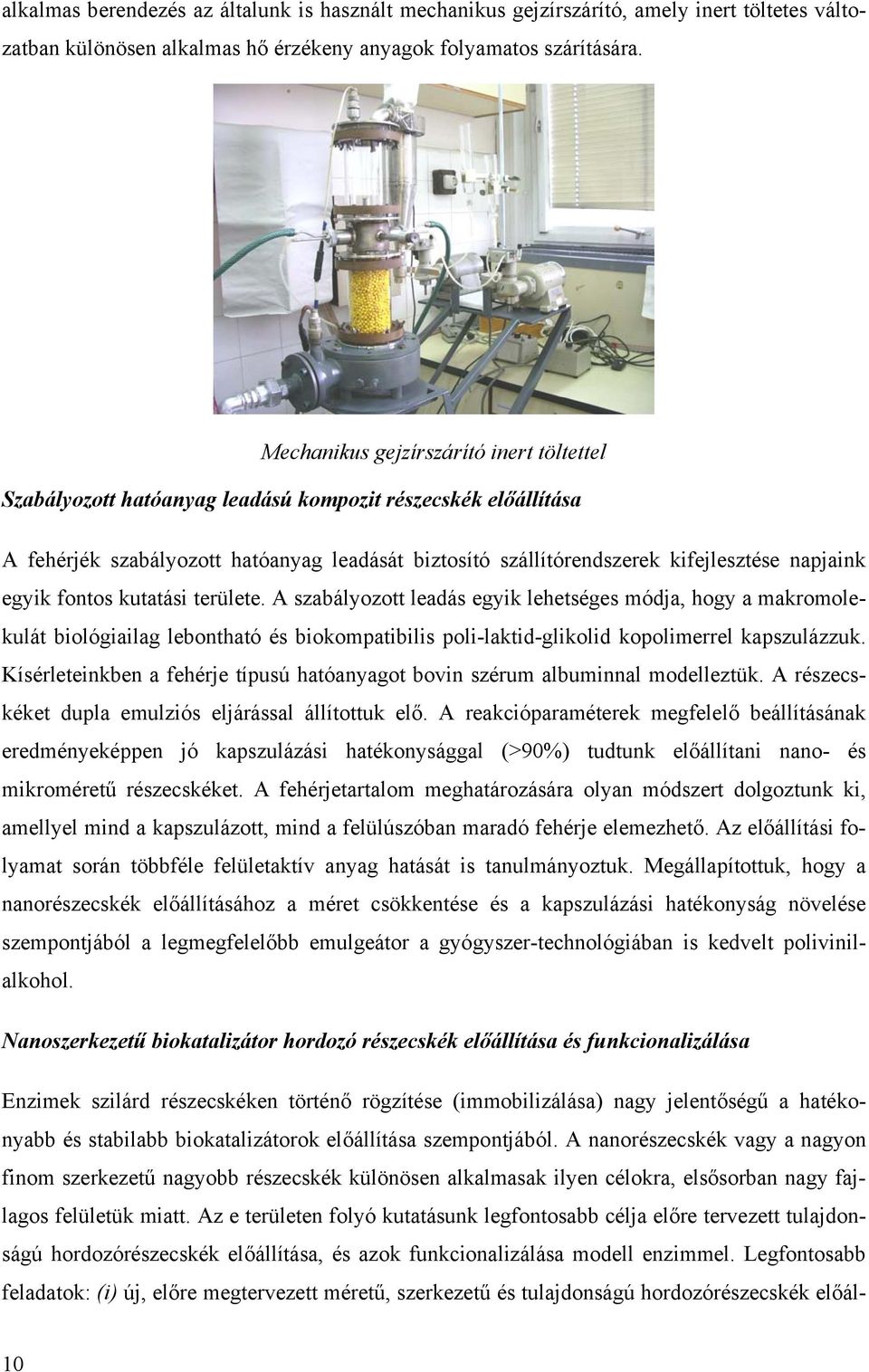 egyik fontos kutatási területe. A szabályozott leadás egyik lehetséges módja, hogy a makromolekulát biológiailag lebontható és biokompatibilis poli-laktid-glikolid kopolimerrel kapszulázzuk.