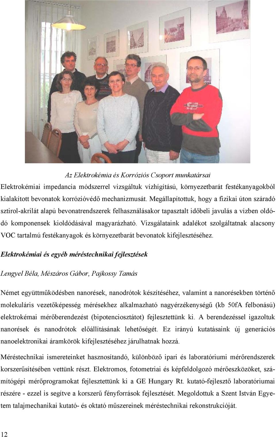 Vizsgálataink adalékot szolgáltatnak alacsony VOC tartalmú festékanyagok és környezetbarát bevonatok kifejlesztéséhez.