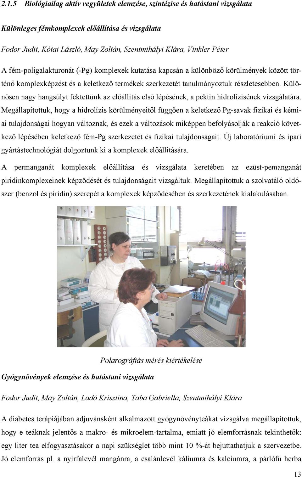 Különösen nagy hangsúlyt fektettünk az előállítás első lépésének, a pektin hidrolízisének vizsgálatára.
