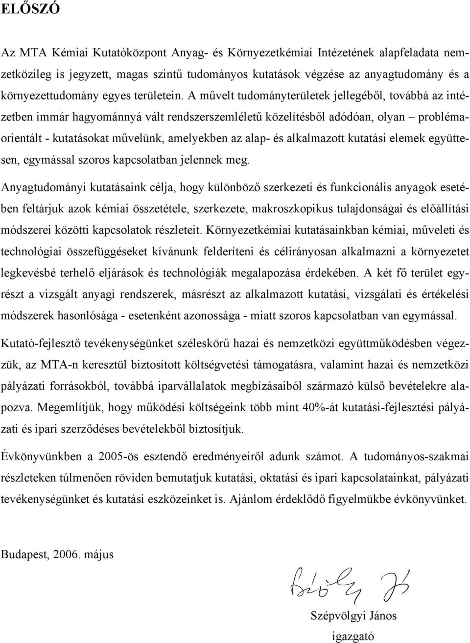 A művelt tudományterületek jellegéből, továbbá az intézetben immár hagyománnyá vált rendszerszemléletű közelítésből adódóan, olyan problémaorientált - kutatásokat művelünk, amelyekben az alap- és