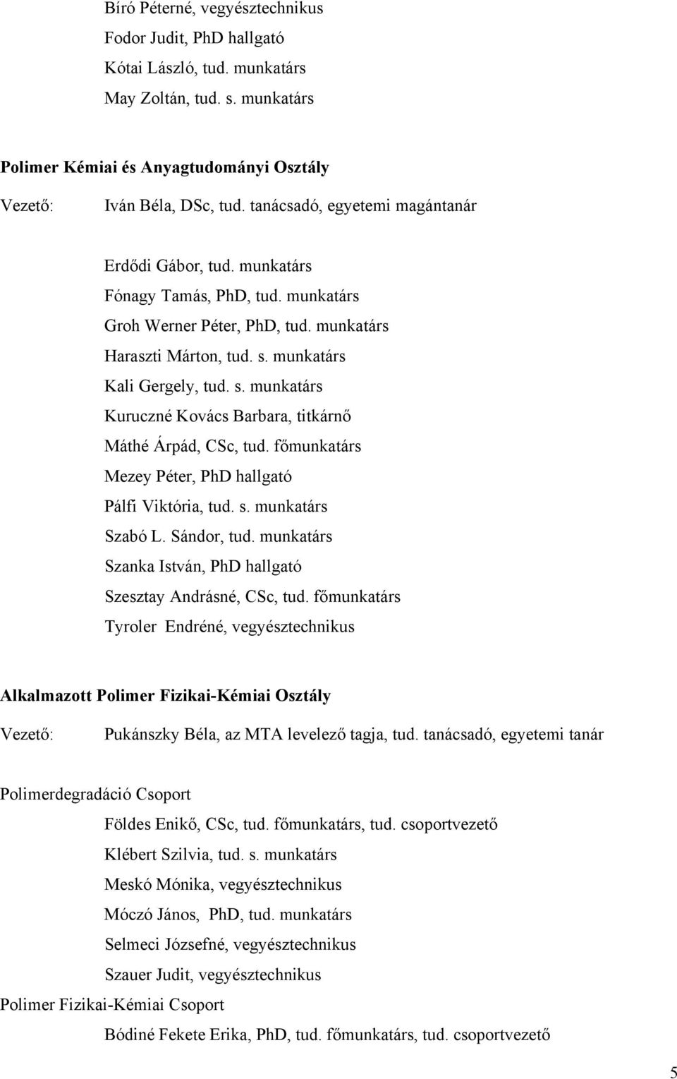 munkatárs Kali Gergely, tud. s. munkatárs Kuruczné Kovács Barbara, titkárnő Máthé Árpád, CSc, tud. főmunkatárs Mezey Péter, PhD hallgató Pálfi Viktória, tud. s. munkatárs Szabó L. Sándor, tud.