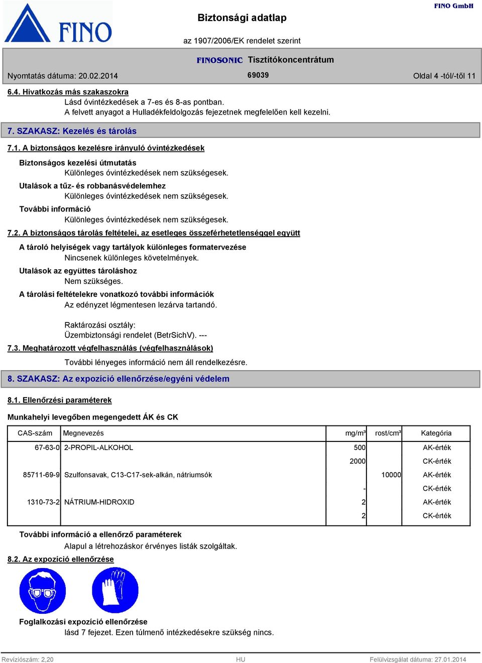 Utalások a tűz- és robbanásvédelemhez Különleges óvintézkedések nem szükségesek. További információ Különleges óvintézkedések nem szükségesek. 7.2.