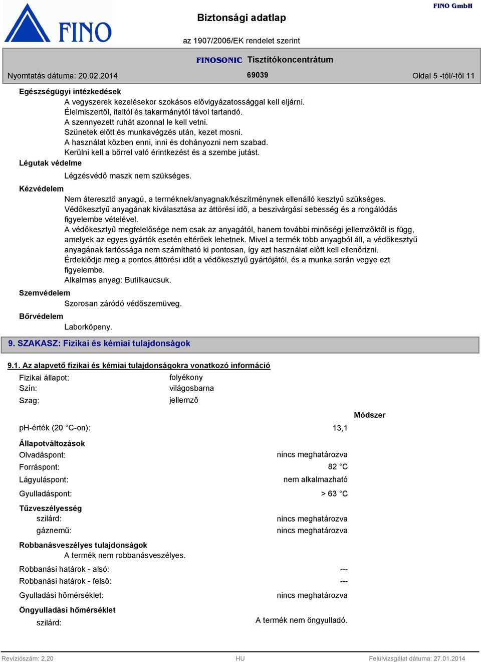 Kerülni kell a bőrrel való érintkezést és a szembe jutást. Légutak védelme Légzésvédő maszk nem szükséges.