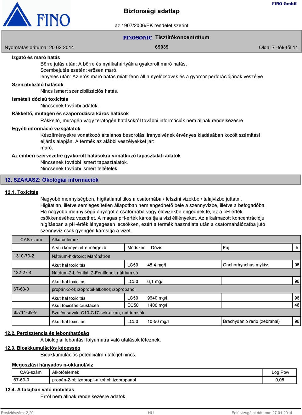 Ismételt dózisú toxicitás Nincsenek további adatok. Rákkeltő, mutagén és szaporodásra káros hatások Rákkeltő, muragén vagy teratogén hatásokról további információk nem állnak rendelkezésre.