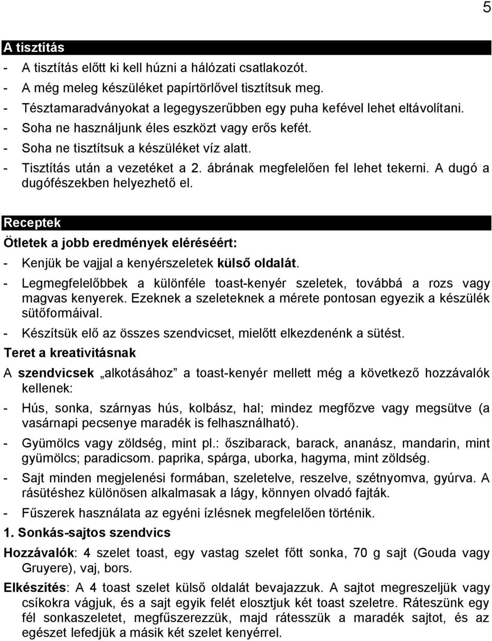 - Tisztítás után a vezetéket a 2. ábrának megfelel en fel lehet tekerni. A dugó a dugófészekben helyezhet el.