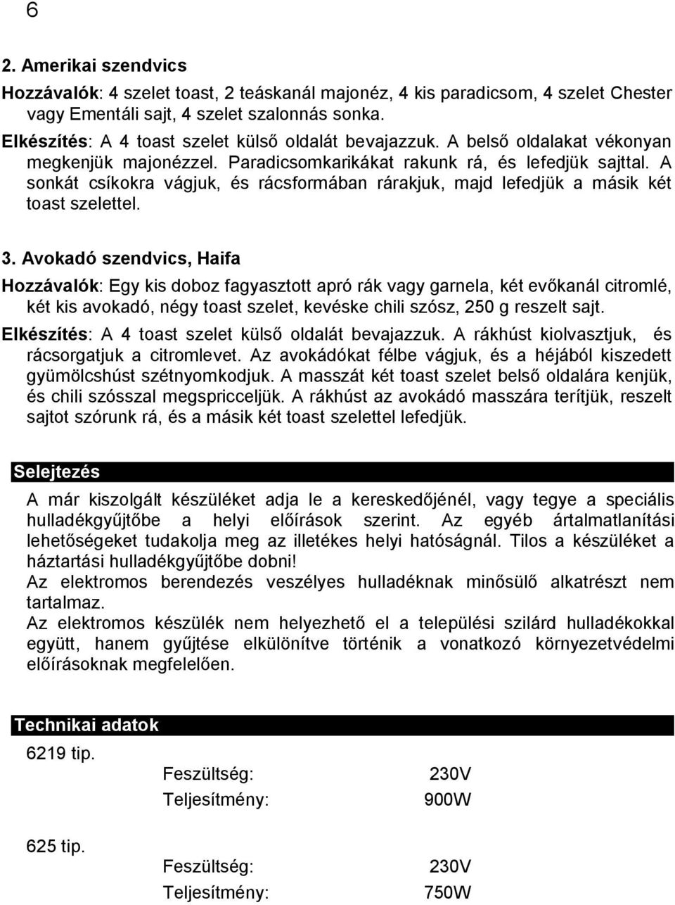 A sonkát csíkokra vágjuk, és rácsformában rárakjuk, majd lefedjük a másik két toast szelettel. 3.