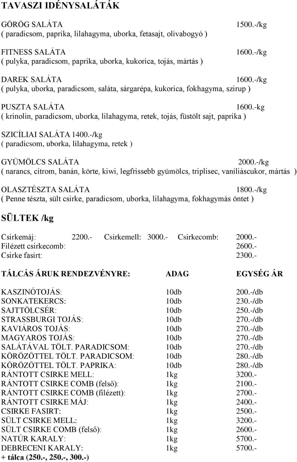 -kg ( krinolin, paradicsom, uborka, lilahagyma, retek, tojás, füstölt sajt, paprika ) SZICÍLIAI SALÁTA 1400.-/kg ( paradicsom, uborka, lilahagyma, retek ) GYÜMÖLCS SALÁTA 2000.