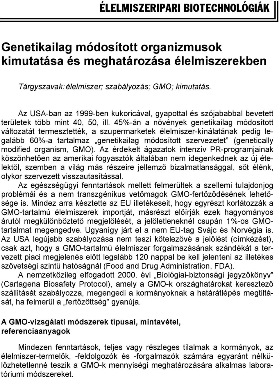 45%-án a növények genetikailag módosított változatát termesztették, a szupermarketek élelmiszer-kínálatának pedig legalább 60%-a tartalmaz genetikailag módosított szervezetet (genetically modified
