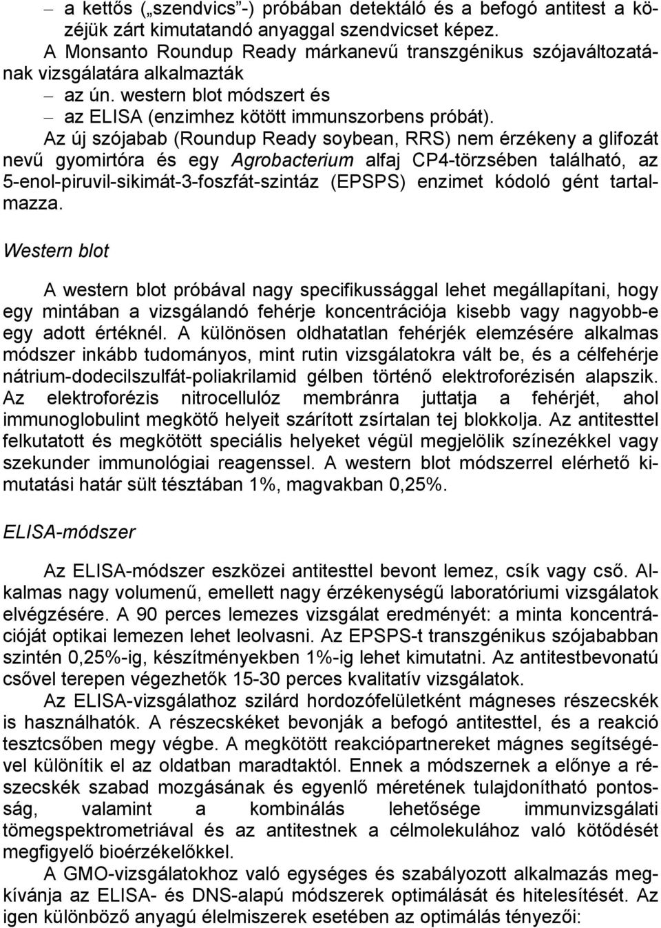 Az új szójabab (Roundup Ready soybean, RRS) nem érzékeny a glifozát nevű gyomirtóra és egy Agrobacterium alfaj CP4-törzsében található, az 5-enol-piruvil-sikimát-3-foszfát-szintáz (EPSPS) enzimet