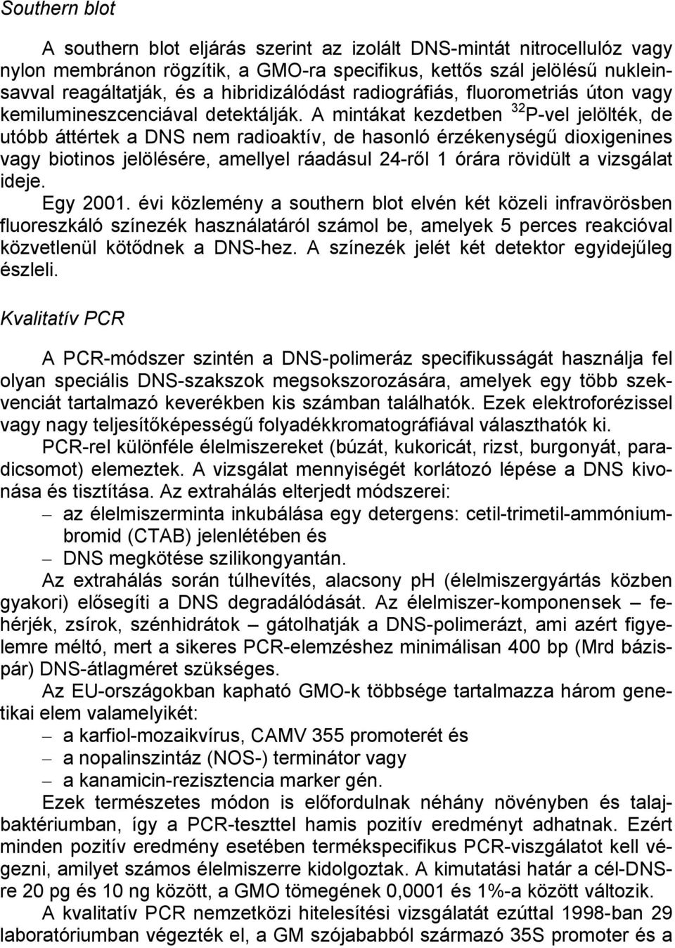 A mintákat kezdetben 32 P-vel jelölték, de utóbb áttértek a DNS nem radioaktív, de hasonló érzékenységű dioxigenines vagy biotinos jelölésére, amellyel ráadásul 24-ről 1 órára rövidült a vizsgálat