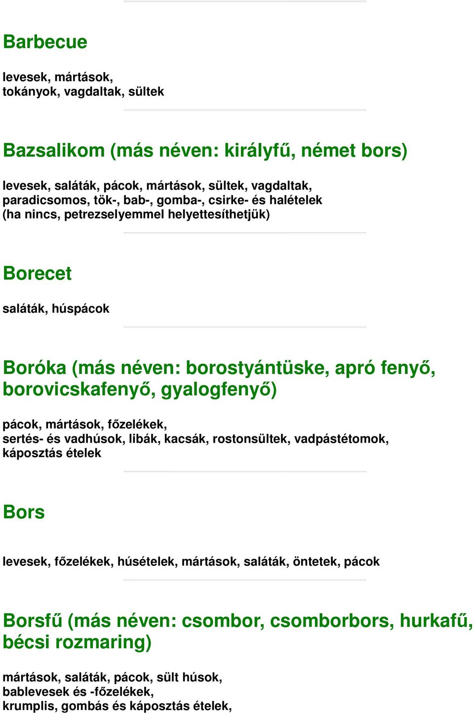 gyalogfenyő) pácok, mártások, főzelékek, sertés- és vadhúsok, libák, kacsák, rostonsültek, vadpástétomok, káposztás ételek Bors levesek, főzelékek, húsételek, mártások,