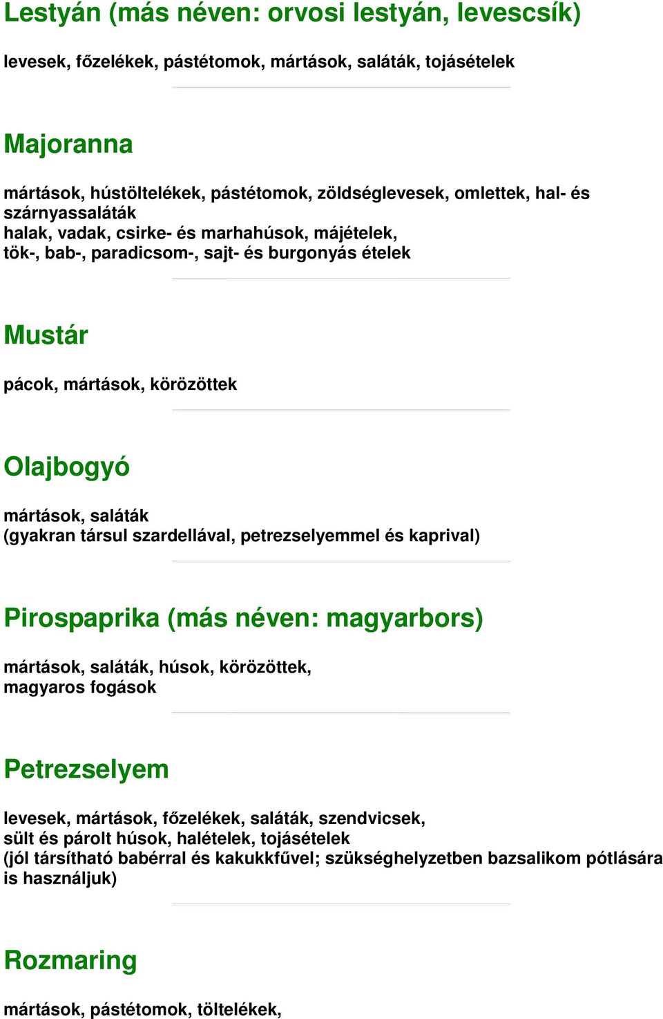 társul szardellával, petrezselyemmel és kaprival) Pirospaprika (más néven: magyarbors) mártások, saláták, húsok, körözöttek, magyaros fogások Petrezselyem levesek, mártások, főzelékek,