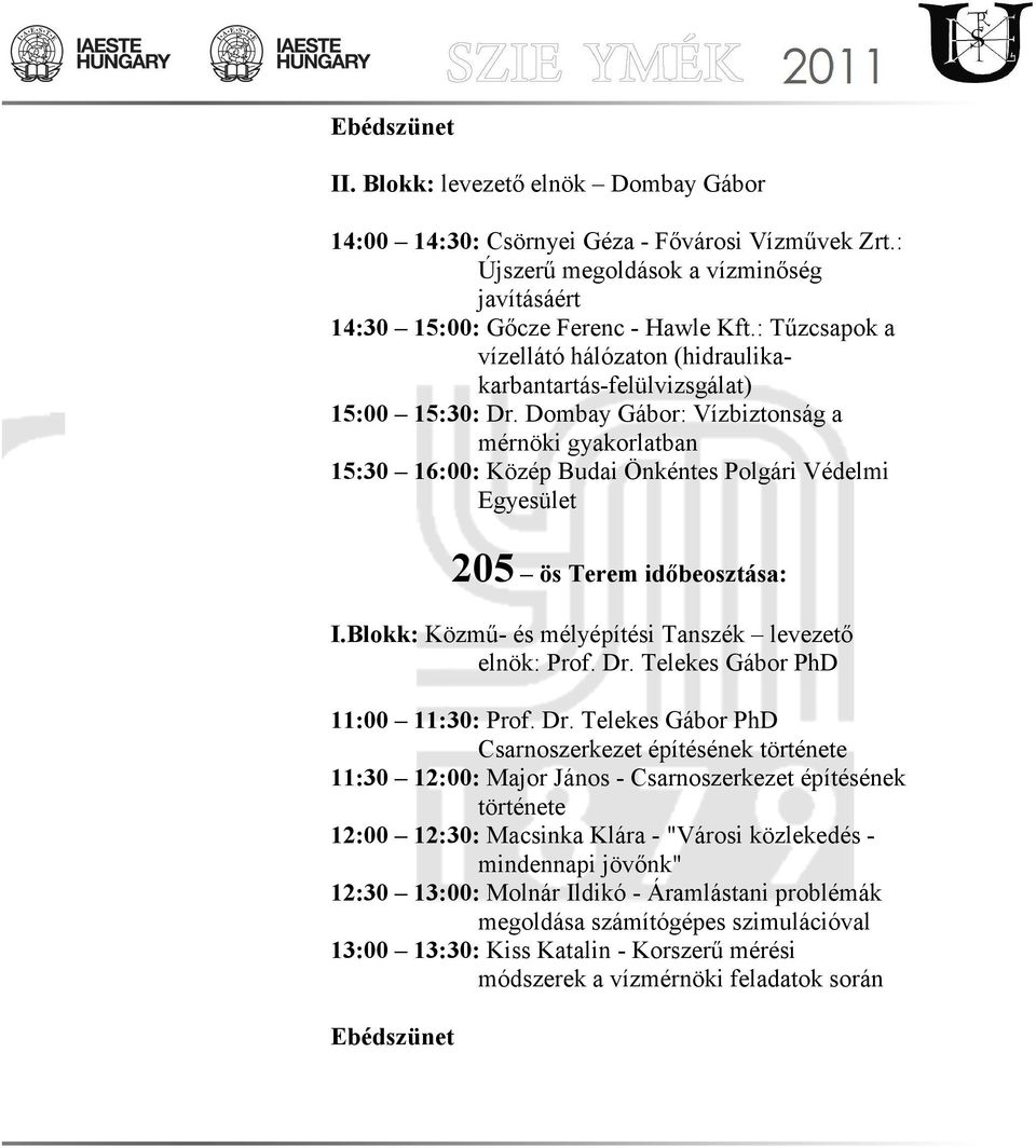 Dombay Gábor: Vízbiztonság a mérnöki gyakorlatban 15:30 16:00: Közép Budai Önkéntes Polgári Védelmi Egyesület 205 ös Terem idıbeosztása: I.Blokk: Közmő- és mélyépítési Tanszék levezetı elnök: Prof.