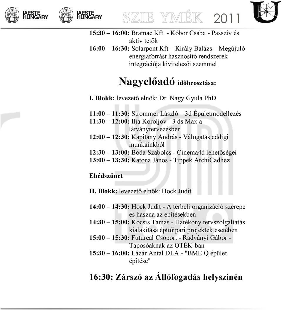 Nagy Gyula PhD 11:00 11:30: Strommer László 3d Épületmodellezés 11:30 12:00: Ilja Koroljov - 3 ds Max a látványtervezésben 12:00 12:30: Kapitány András - Válogatás eddigi munkáinkból 12:30 13:00: