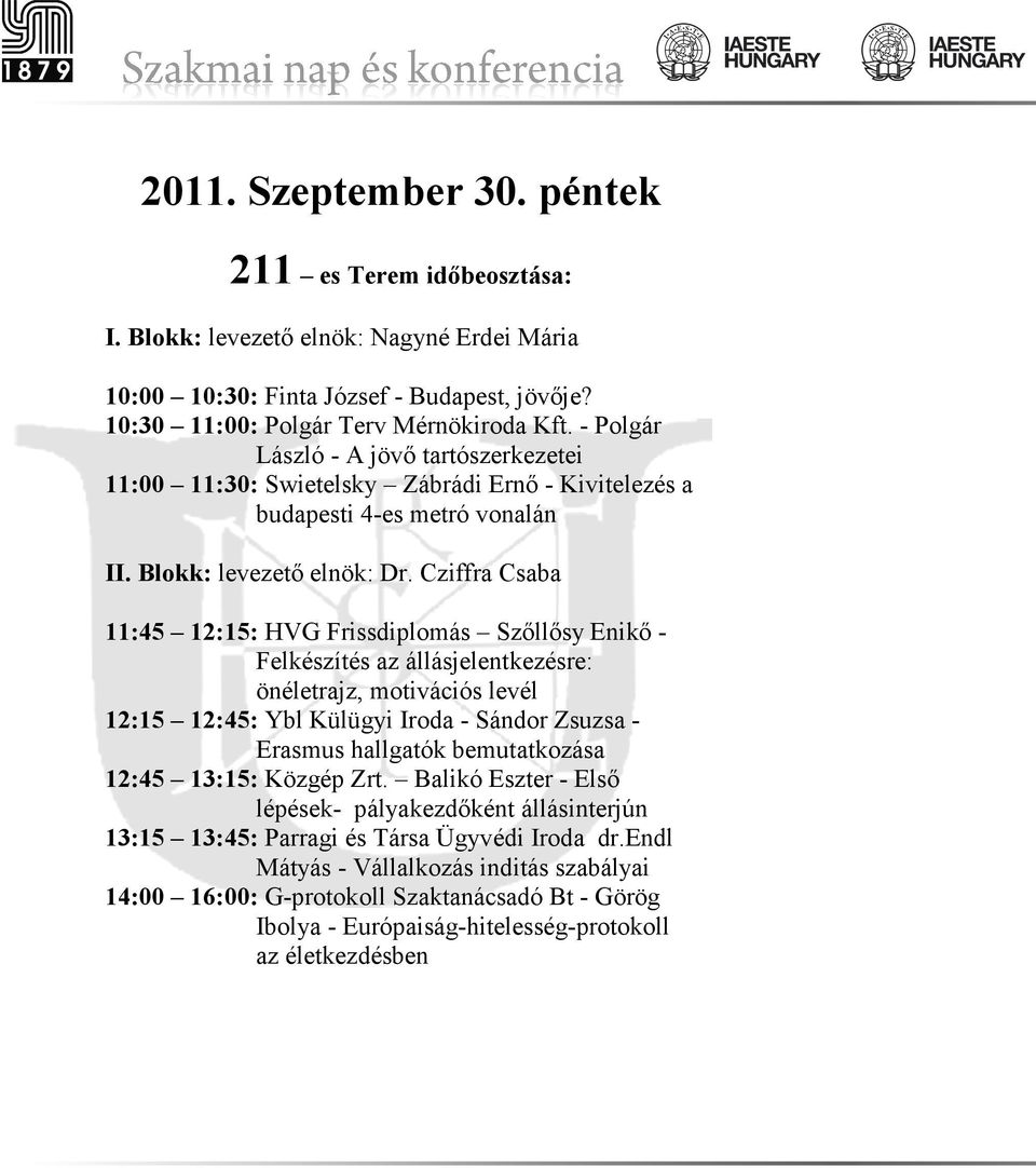 Cziffra Csaba 11:45 12:15: HVG Frissdiplomás Szıllısy Enikı - Felkészítés az állásjelentkezésre: önéletrajz, motivációs levél 12:15 12:45: Ybl Külügyi Iroda - Sándor Zsuzsa - Erasmus hallgatók