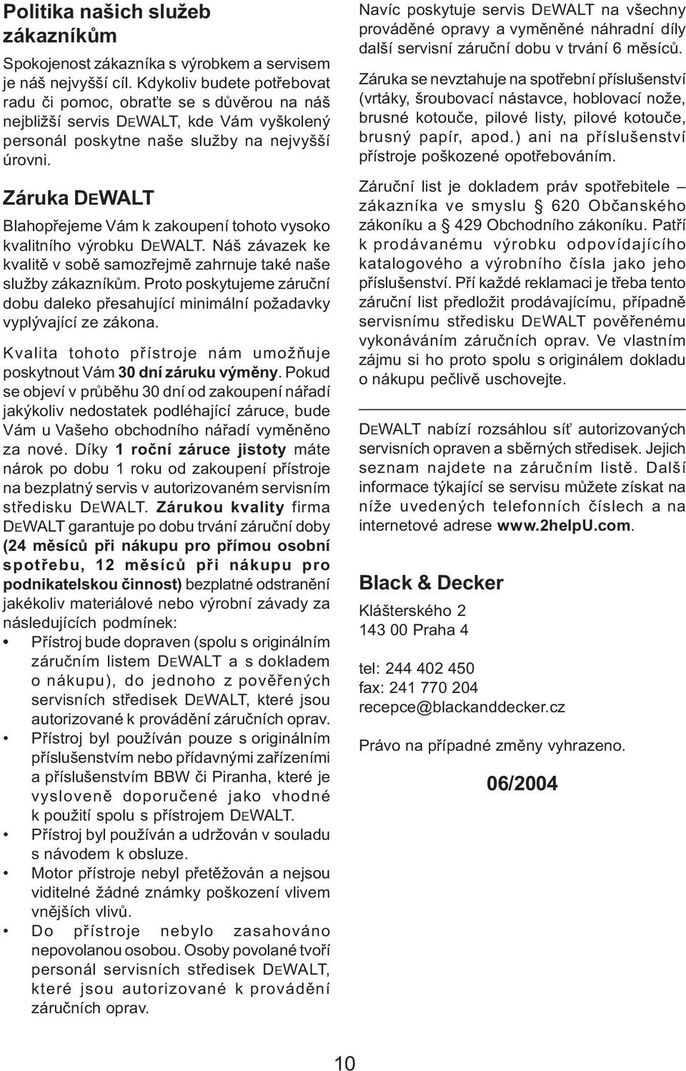 Záruka DEWALT Blahopøejeme Vám k zakoupení tohoto vysoko kvalitního výrobku DEWALT. Náš závazek ke kvalitì v sobì samozøejmì zahrnuje také naše služby zákazníkùm.