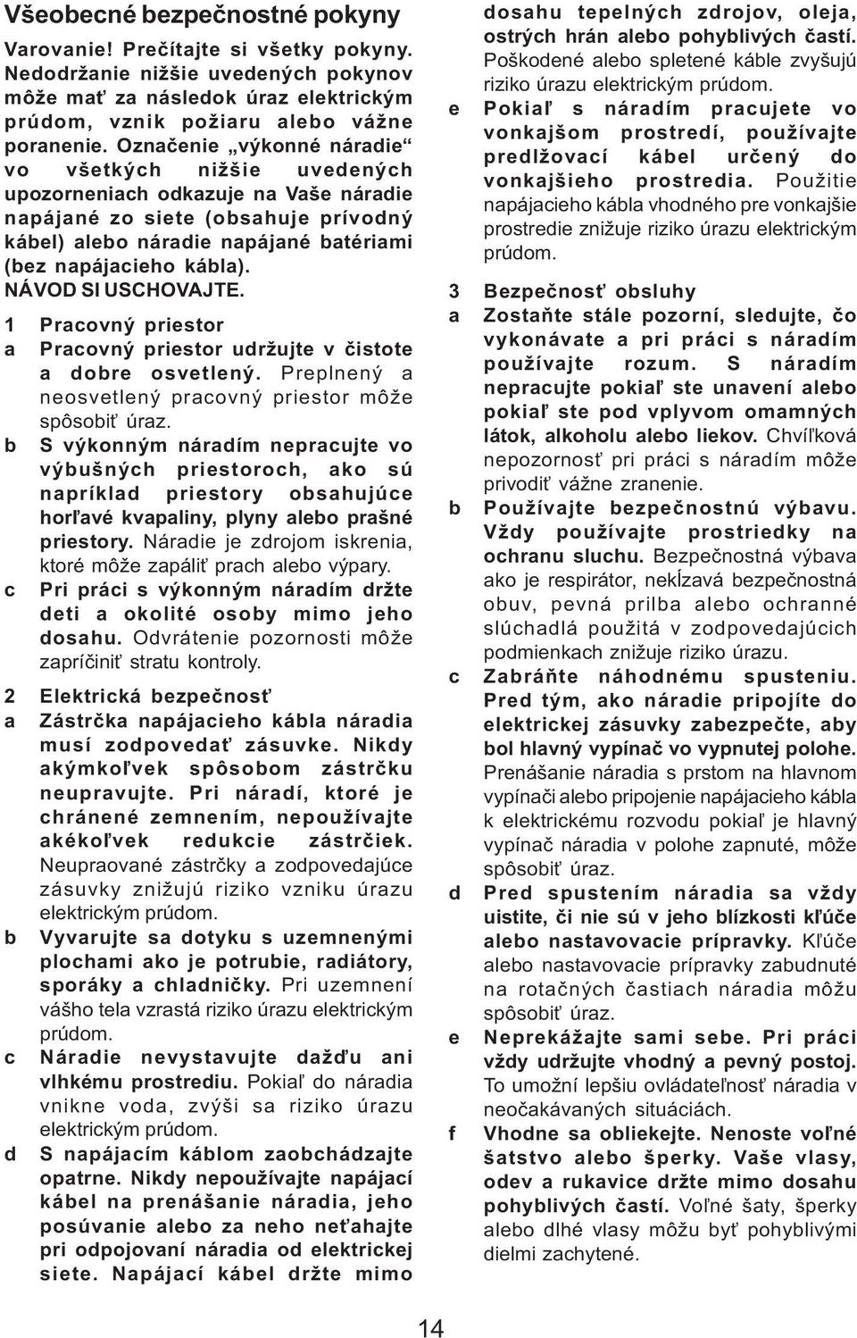 NÁVOD SI USCHOVAJTE. 1 Pracovný priestor a Pracovný priestor udržujte v èistote a dobre osvetlený. Preplnený a neosvetlený pracovný priestor môže spôsobi úraz.