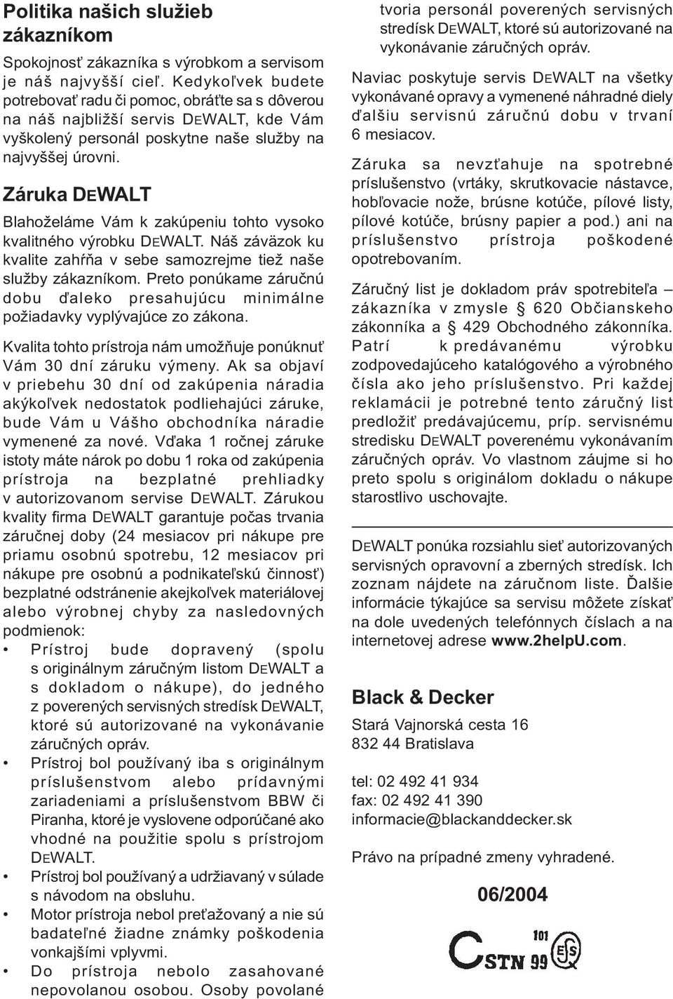 Záruka DEWALT Blahoželáme Vám k zakúpeniu tohto vysoko kvalitného výrobku DEWALT. Náš záväzok ku kvalite zahàòa v sebe samozrejme tiež naše služby zákazníkom.