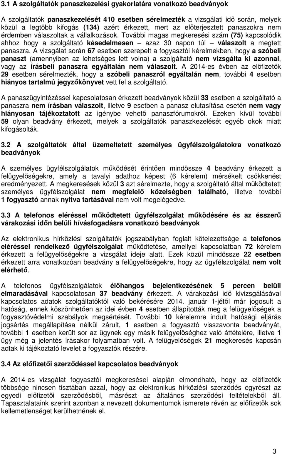 További magas megkeresési szám (75) kapcsolódik ahhoz hogy a szolgáltató késedelmesen azaz 30 napon túl válaszolt a megtett panaszra.