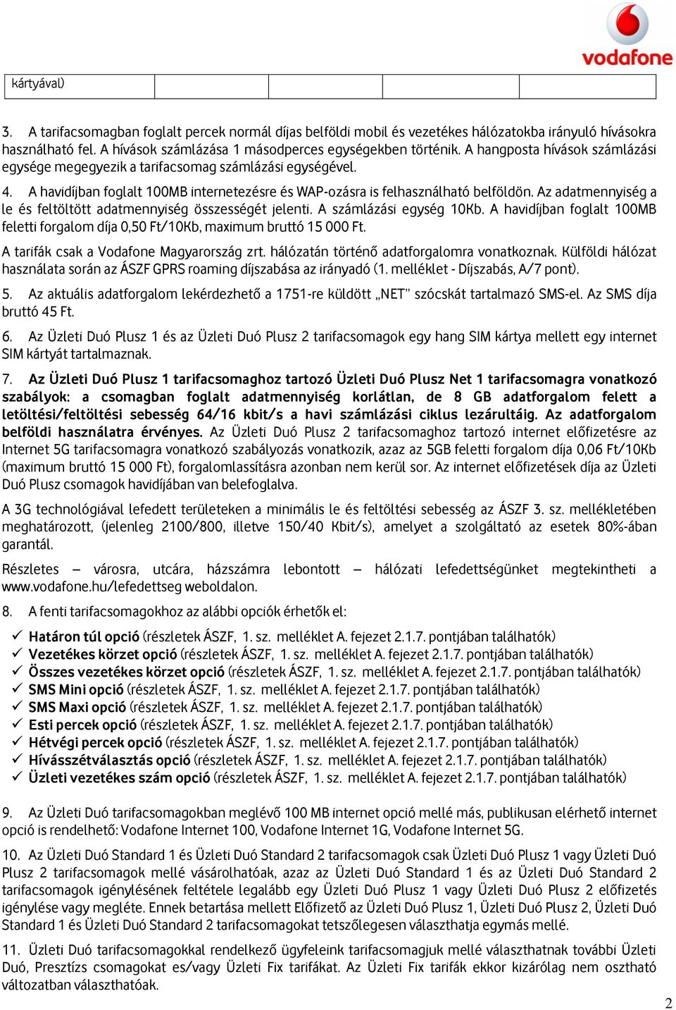 Az adatmennyiség a le és feltöltött adatmennyiség összességét jelenti. A számlázási egység 10Kb. A havidíjban foglalt 100MB feletti forgalom díja 0,50 Ft/10Kb, maximum bruttó 15 000 Ft.