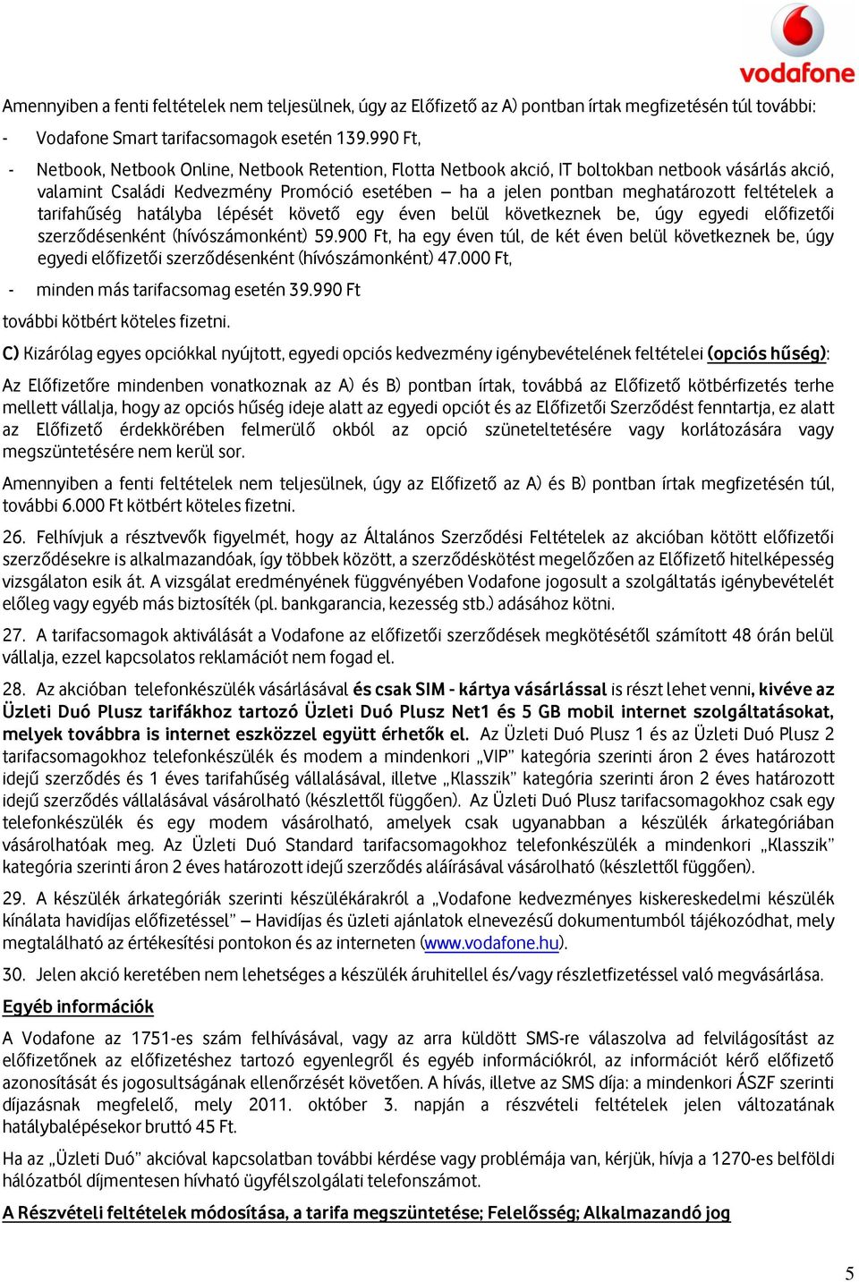 feltételek a tarifahűség hatályba lépését követő egy éven belül következnek be, úgy egyedi előfizetői szerződésenként (hívószámonként) 59.