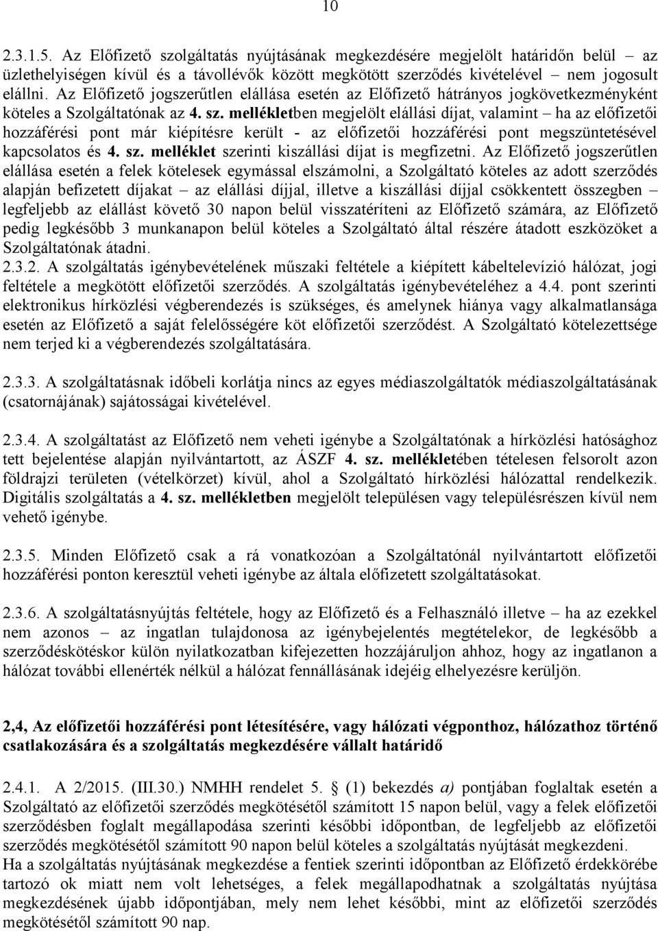 mellékletben megjelölt elállási díjat, valamint ha az előfizetői hozzáférési pont már kiépítésre került - az előfizetői hozzáférési pont megszüntetésével kapcsolatos és 4. sz.