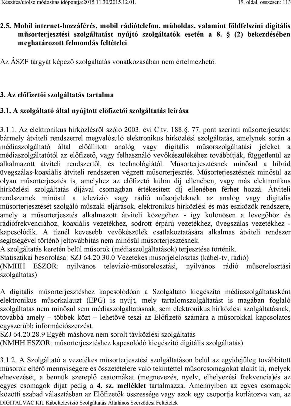 A szolgáltató által nyújtott előfizetői szolgáltatás leírása 3.1.1. Az elektronikus hírközlésről szóló 2003. évi C.tv. 188.. 77.