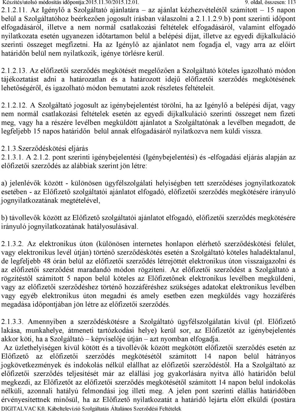 b) pont szerinti időpont elfogadásáról, illetve a nem normál csatlakozási feltételek elfogadásáról, valamint elfogadó nyilatkozata esetén ugyanezen időtartamon belül a belépési díjat, illetve az